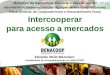 Intercooperar para acesso a mercados Ministério da Agricultura, Pecuária e Abastecimento Secretaria de Desenvolvimento Agropecuário e Cooperativismo Departamento