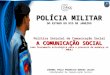 POLÍCIA MILITAR DO ESTADO DO RIO DE JANEIRO Política Setorial de Comunicação Social A COMUNICAÇÃO SOCIAL como ferramenta estratégica para o processo de
