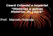 Ceará Colonial e Imperial Histórias e outras Histórias do Ceará Prof. Marcelo Holanda