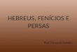 HEBREUS, FENÍCIOS E PERSAS Prof. Fernando Gondim