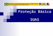 Proteção Básica SUAS. Ministério do Desenvolvimento Social / Secretaria Nacional de Assistência Social População brasileira Área territorial do Brasil: