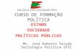 CURSO DE FORMAÇÃO POLÍTICA ESTADO SOCIEDADE POLÍTICAS PÚBLICAS Ms. José Roberto Paludo Sociologia Política UFSC
