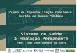 Curso de Especialização Lato Sensu Gestão da Saúde Pública Sistema de Saúde & Educação Permanente Prof. João José Candido da Silva