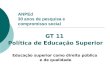 ANPEd 30 anos de pesquisa e compromisso social GT 11 Política de Educação Superior Educação superior como direito público e de qualidade