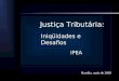 Justiça Tributária: IPEA Iniqüidades e Desafios Brasília, maio de 2008