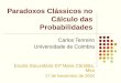 Paradoxos Clássicos no Cálculo das Probabilidades Carlos Tenreiro Universidade de Coimbra Escola Secundária Drª Maria Cândida, Mira 17 de Novembro de 2004