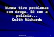 Www.4tons.com Pr. Marcelo Augusto de Carvalho 1 Nunca tive problemas com droga. Só com a polícia... Keith Richards