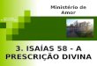 3. ISAÍAS 58 - A PRESCRIÇÃO DIVINA Ministério de Amor Ellen G White Pr. Marcelo Carvalho