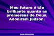 Pr. Marcelo Augusto de Carvalho 1 Meu futuro é tão brilhante quanto as promessas de Deus. Adoniram Judson. 
