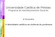 Universidade Católica de Pelotas Programa de Aperfeiçoamento Docente 2 o Encontro A identidade católica na vivência do professor