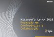 Microsoft ® Lync 2010 Formação em Conferências e Colaboração