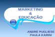 MARKETING & EDUCAÇÃO ANDRÉ PUGLIESE PAULA KARINI ANDRÉ PUGLIESE PAULA KARINI