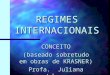 REGIMES INTERNACIONAIS CONCEITO (baseado sobretudo em obras de KRASNER) Profa. Juliana Johann