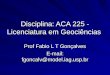 Disciplina: ACA 225 - Licenciatura em Geociências Prof Fabio L T Gonçalves E-mail: fgoncalv@model.iag.usp.br