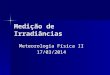 Medição de Irradiâncias Meteorologia Física II 17/03/2014