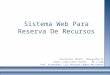 Sistema Web Para Reserva De Recursos Disciplina: BCC391 – Monografia II Aluno: Lelius Reis Funchal 06.1.4158 Prof. Orientador: Luiz Henrique Campos Merschmann