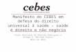 Manifesto do CEBES em defesa do direito universal à saúde – saúde é direito e não negócio Paulo Henrique de Almeida Rodrigues e George E. Machado Kornis