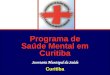 Programa de Saúde Mental em Curitiba Secretaria Municipal da Saúde Curitiba ``