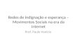 Redes de indignação e esperança – Movimentos Sociais na era da internet Prof. Paulo Venício