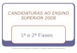 Divisão do Ensino Secundário e Profissional - Gabinete de Ingresso ao Ensino Superior CANDIDATURAS AO ENSINO SUPERIOR 2008 1ª e 2ª Fases