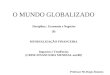 O MUNDO GLOBALIZADO Disciplina : Economia e Negócios (9) MUNDIALIZAÇÃO FINANCEIRA Impactos e Tendências (CRISE FINANCEIRA MUNDIAL out/08) Professor Ms