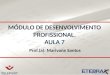 MÓDULO DE DESENVOLVIMENTO PROFISSIONAL. AULA 7 Prof.(a): Marivane Santos