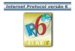 Internet Protocol versão 6. Índice Introdução Objetivos e Benefícios Formatação de Endereço Tipos de Endereços Cabeçalho IPv6 Operações básicas do IPv6