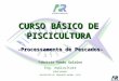 Fabricio Romão Galdino Eng. Aqüicultura AGENCIARURAL SUPERVISÃO DE PRODUÇÃO ANIMAL (SPA) CURSO BÁSICO DE PISCICULTURA -Processamento de Pescados-