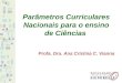 Parâmetros Curriculares Nacionais para o ensino de Ciências Profa. Dra. Ana Cristina C. Vianna