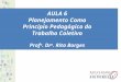 AULA 6 Planejamento Como Princípio Pedagógico do Trabalho Coletivo Prof a. Dr a. Rita Borges