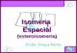 Química IsomeriaEspacial(esteroisomeria) Profa. Graça Porto