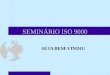 SEMINÁRIO ISO 9000 SEJA BEM-VINDO!. SEMINÁRIO ISO 9000