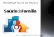 Prof: Fernanda de Oliveira Pereira. O projeto criado no Brasil pelo Ministério da Saúde em 1994, intitulado Programa da Saúde da Família (PSF), tem como