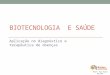 BIOTECNOLOGIA E SAÚDE Aplicação no diagnóstico e terapêutica de doenças Prof. Ana Rita Rainho