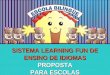Sistema Learning Fun de Franquia SISTEMA LEARNING FUN DE ENSINO DE IDIOMAS PROPOSTA PARA ESCOLAS