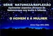(Victor Hugo 1801-1885) SÉRIE NATUREZA/REFLEXÃO Apresentar aspectos diversos da Natureza que nos levem à reflexão O HOMEM E A MULHER