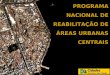 PROGRAMA NACIONAL DE REABILITAÇÃO DE ÁREAS URBANAS CENTRAIS