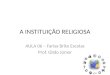 A INSTITUIÇÃO RELIGIOSA AULA 06 – Farias Brito Escolas Prof. Gildo Júnior