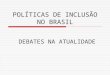 POLÍTICAS DE INCLUSÃO NO BRASIL DEBATES NA ATUALIDADE