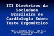 III Diretrizes da Sociedade Brasileira de Cardiologia Sobre Teste Ergométrico Mônica Roselino Ricci - Sta Casa de Misericórdia de Ribeirão Preto-2011