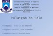 Poluição do Solo Disciplina: Ciências do Ambiente Estagiário Docente: José Guimarães Professora Doutora Márcia Maria Universidade Federal de Campina Grande