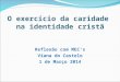 O exercício da caridade na identidade cristã Reflexão com MECs Viana do Castelo 1 de Março 2014