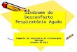 Síndrome do Desconforto Respiratório Agudo Simpósio Sul Brasileiro de Fisioterapia Maringá Outubro de 2012 1