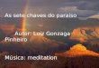 As sete chaves do paraíso Autor: Luiz Gonzaga Pinheiro Música: meditation