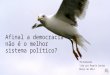 Afinal a democracia não é o melhor sistema político? The Economist lida por Ângela Santos Março de 2014