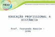 EDUCAÇÃO PROFISSIONAL A DISTÂNCIA Prof. Fernando Amorim - IFPR
