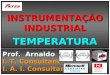 INSTRUMENTAÇÃO INDUSTRIAL TEMPERATURA Prof. Arnaldo I. T. Consultant I. A. I. Consultant