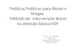 Políticas Publicas para Álcool e Drogas Método de Intervenção Breve na atenção básica/ESF Prof.. Drª Angela Mendes Abreu/DESP/NAIAT CEPRAL/UFRJ