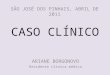 CASO CLÍNICO ARIANE BORGONOVO Residente clínica médica SÃO JOSÉ DOS PINHAIS, ABRIL DE 2011
