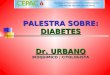 PALESTRA SOBRE: DIABETES Dr. URBANO BIOQUIMICO / CITOLOGISTA